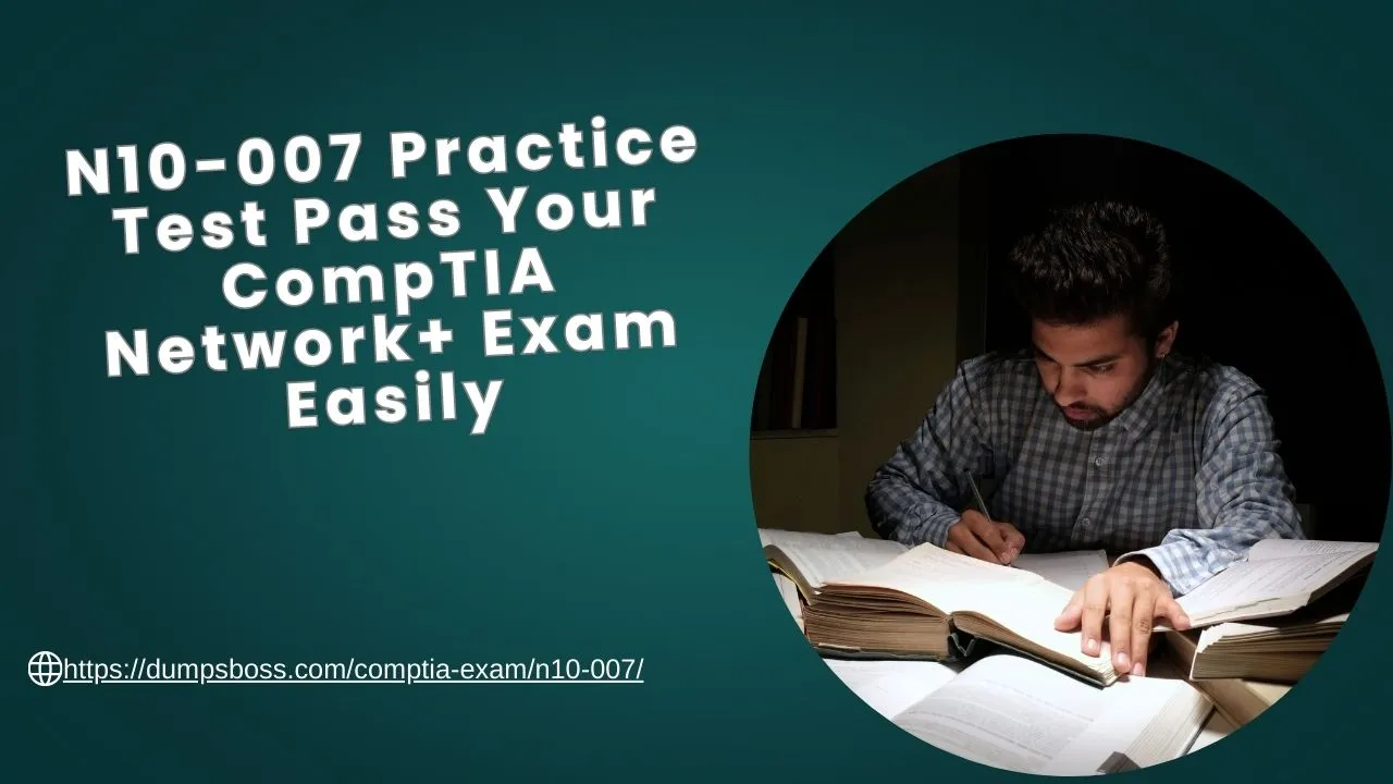 N10-007 Practice Test Pass Your CompTIA Network+ Exam Easily